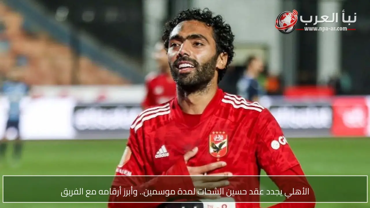 الأهلي يجدد عقد حسين الشحات لمدة موسمين.. وأبرز أرقامه مع الفريق
