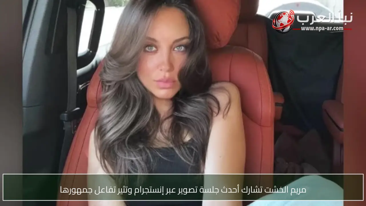 مريم الخشت تشارك أحدث جلسة تصوير عبر إنستجرام وتثير تفاعل جمهورها