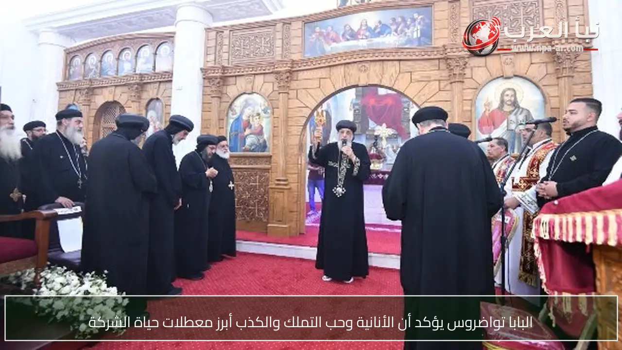البابا تواضروس يؤكد أن الأنانية وحب التملك والكذب أبرز معطلات حياة الشركة