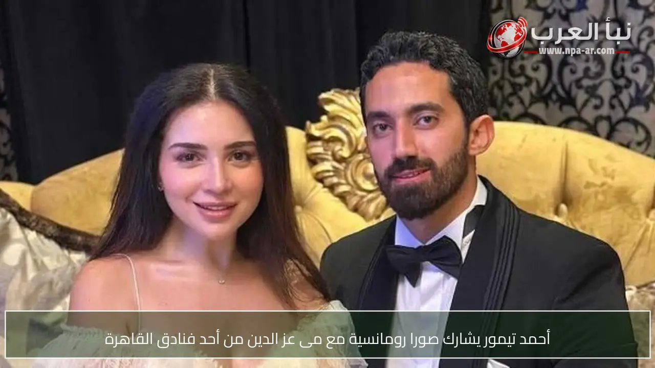 أحمد تيمور يشارك صورا رومانسية مع مى عز الدين من أحد فنادق القاهرة
