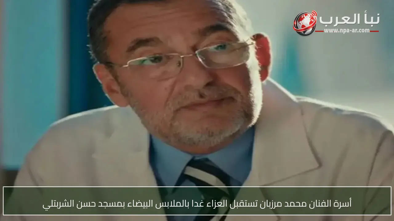 أسرة الفنان محمد مرزبان تستقبل العزاء غدا بالملابس البيضاء بمسجد حسن الشربتلي