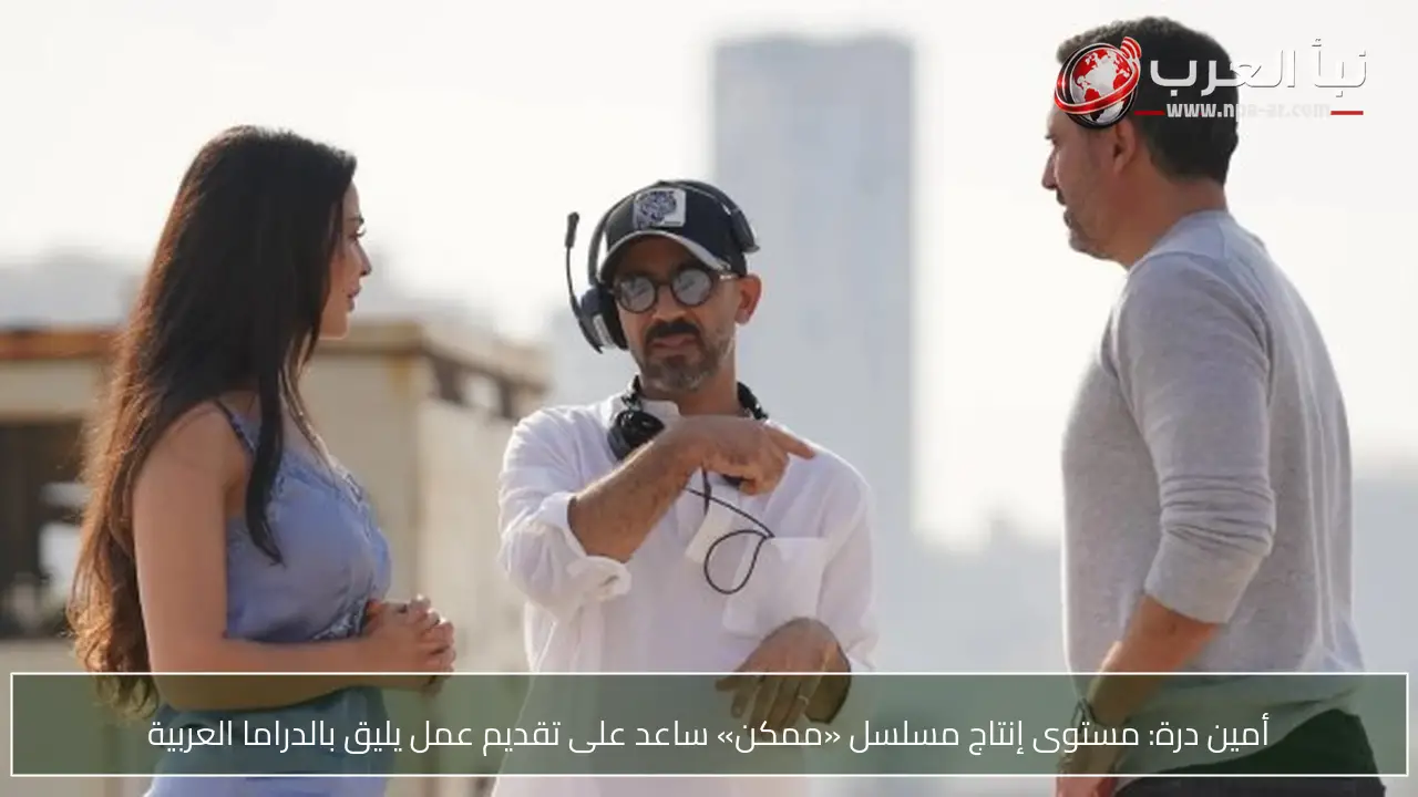 أمين درة: مستوى إنتاج مسلسل «ممكن» ساعد على تقديم عمل يليق بالدراما العربية