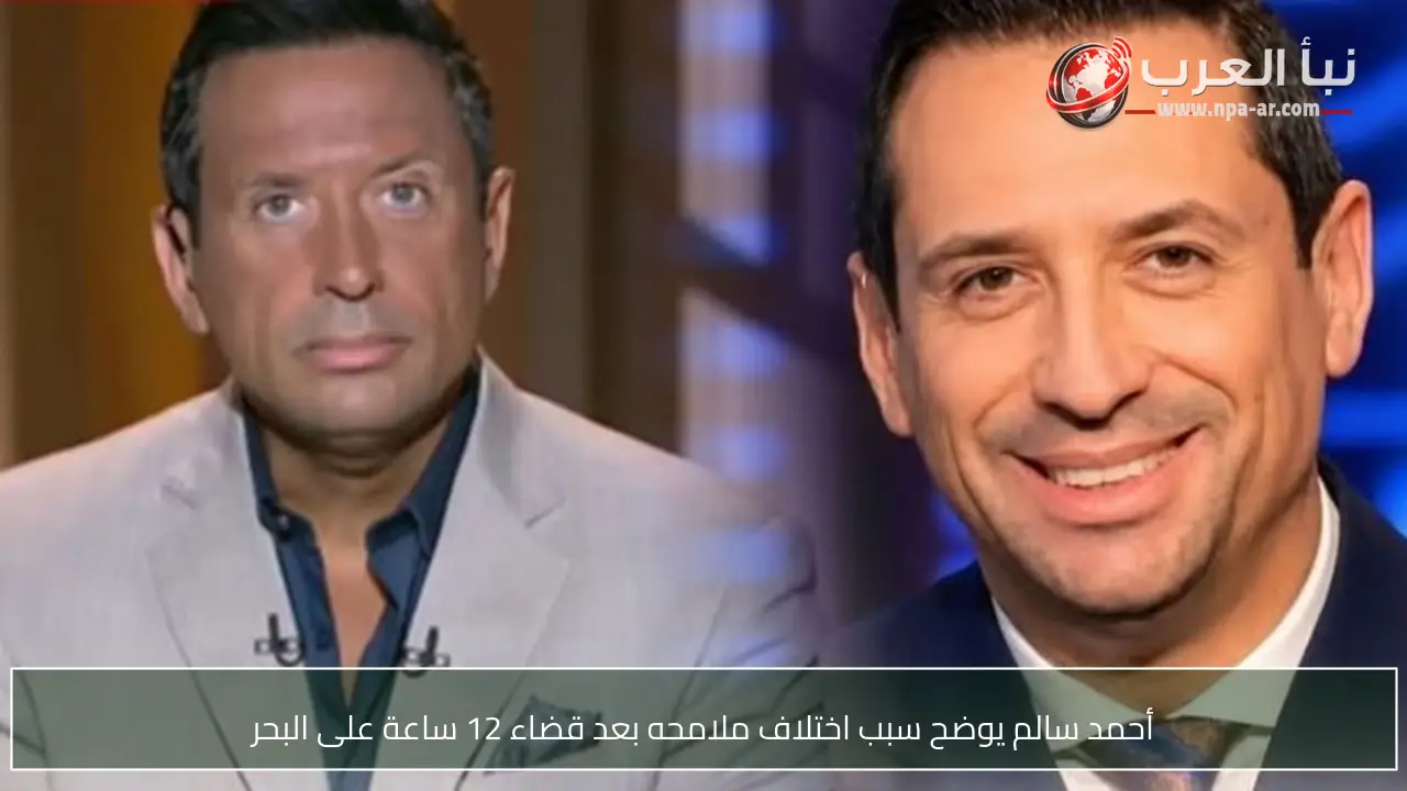 أحمد سالم يوضح سبب اختلاف ملامحه بعد قضاء 12 ساعة على البحر