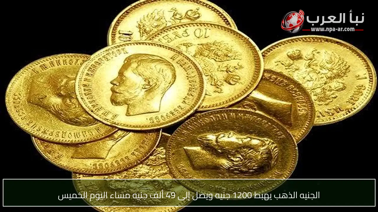 الجنيه الذهب يهبط 1200 جنيه ويصل إلى 49 ألف جنيه مساء اليوم الخميس