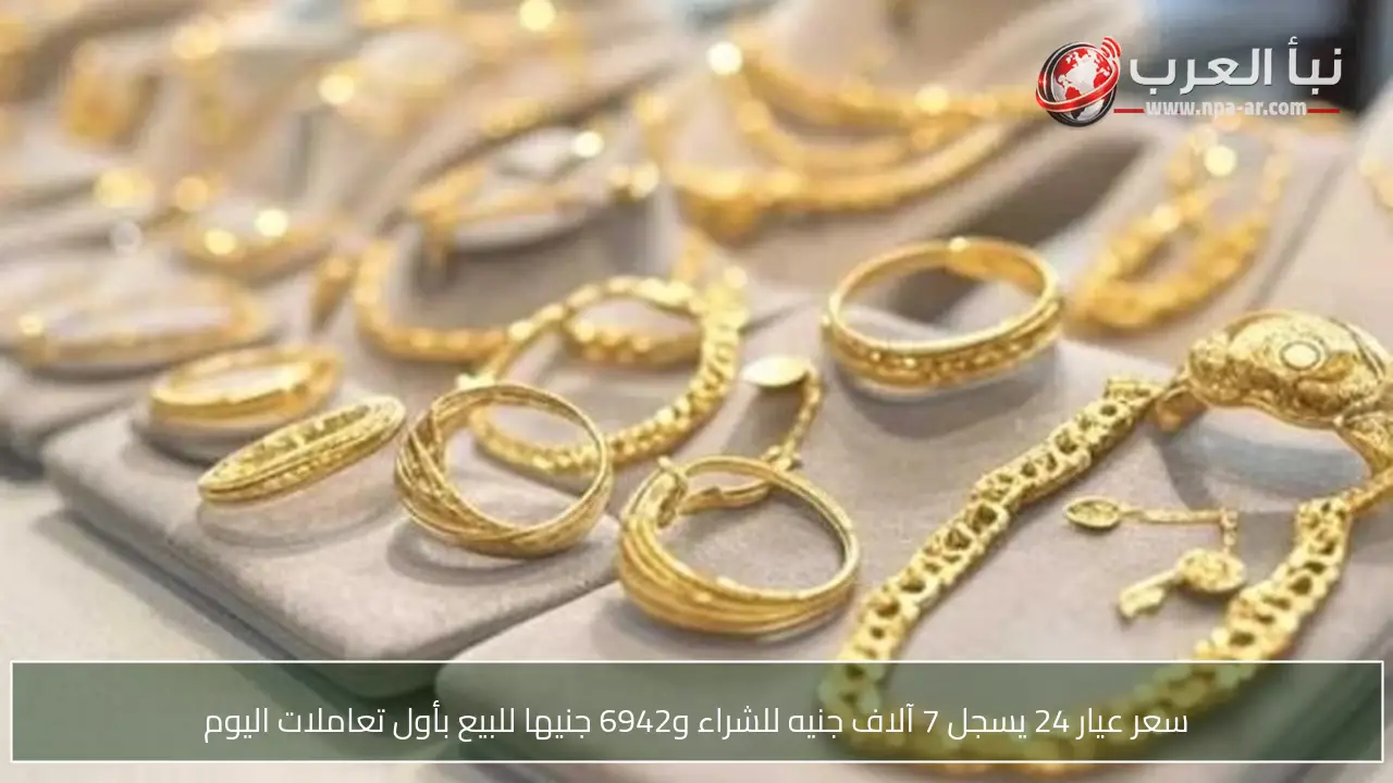 سعر عيار 24 يسجل 7 آلاف جنيه للشراء و6942 جنيها للبيع بأول تعاملات اليوم