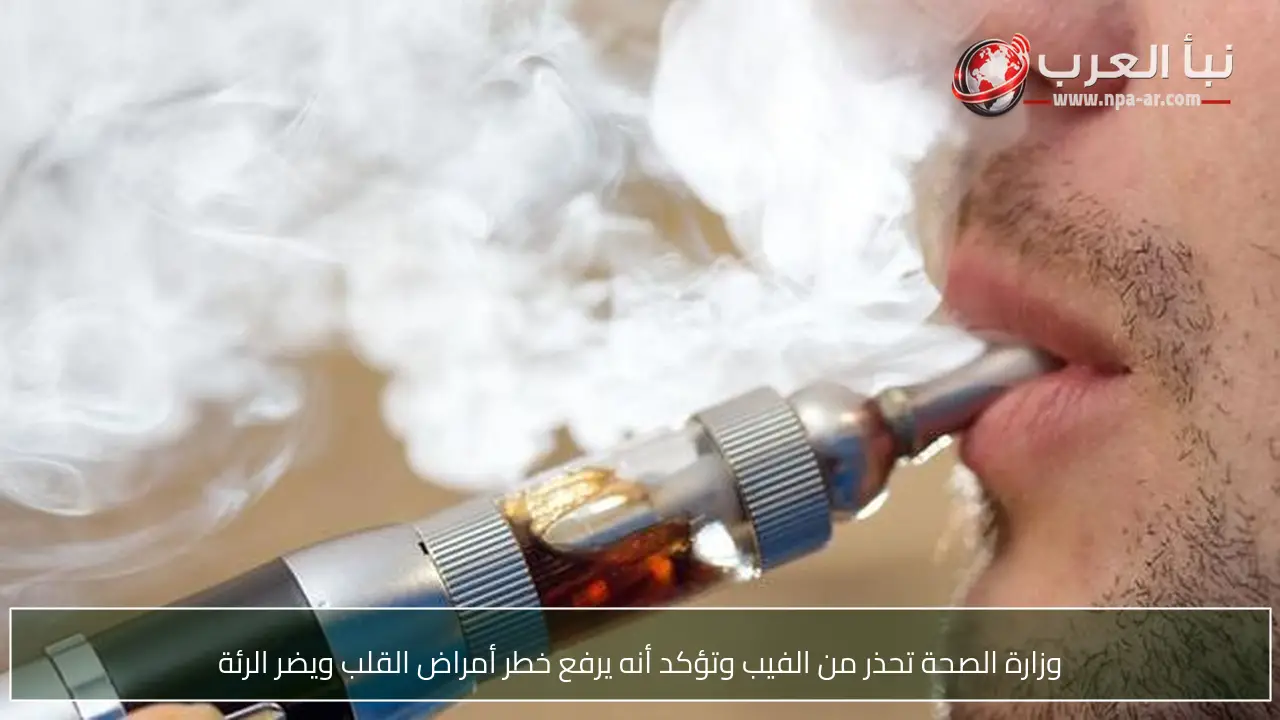 وزارة الصحة تحذر من الفيب وتؤكد أنه يرفع خطر أمراض القلب ويضر الرئة