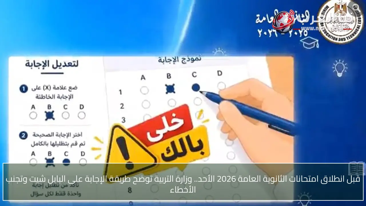 قبل انطلاق امتحانات الثانوية العامة 2026 الأحد.. وزارة التربية توضح طريقة الإجابة على البابل شيت وتجنب الأخطاء