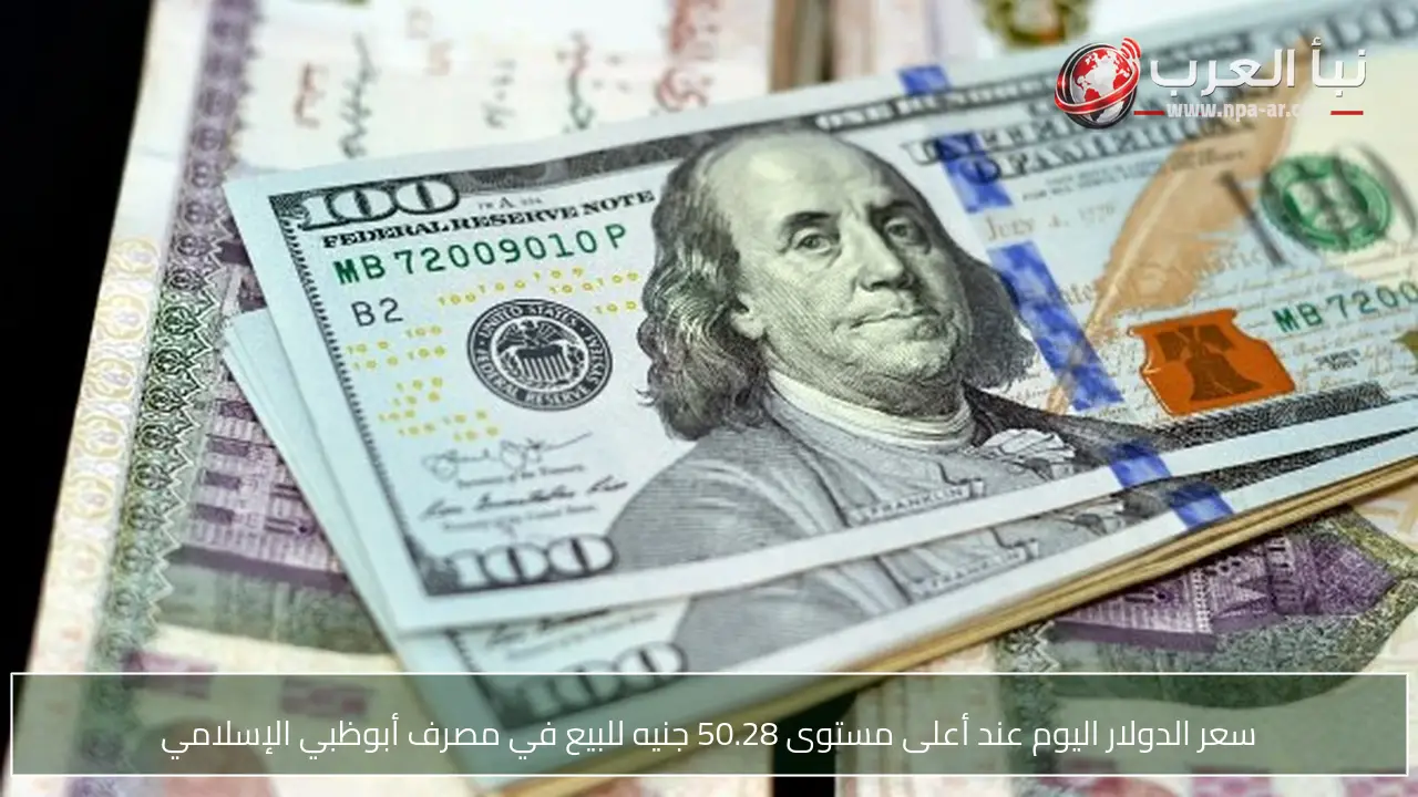 سعر الدولار اليوم عند أعلى مستوى 50.28 جنيه للبيع في مصرف أبوظبي الإسلامي