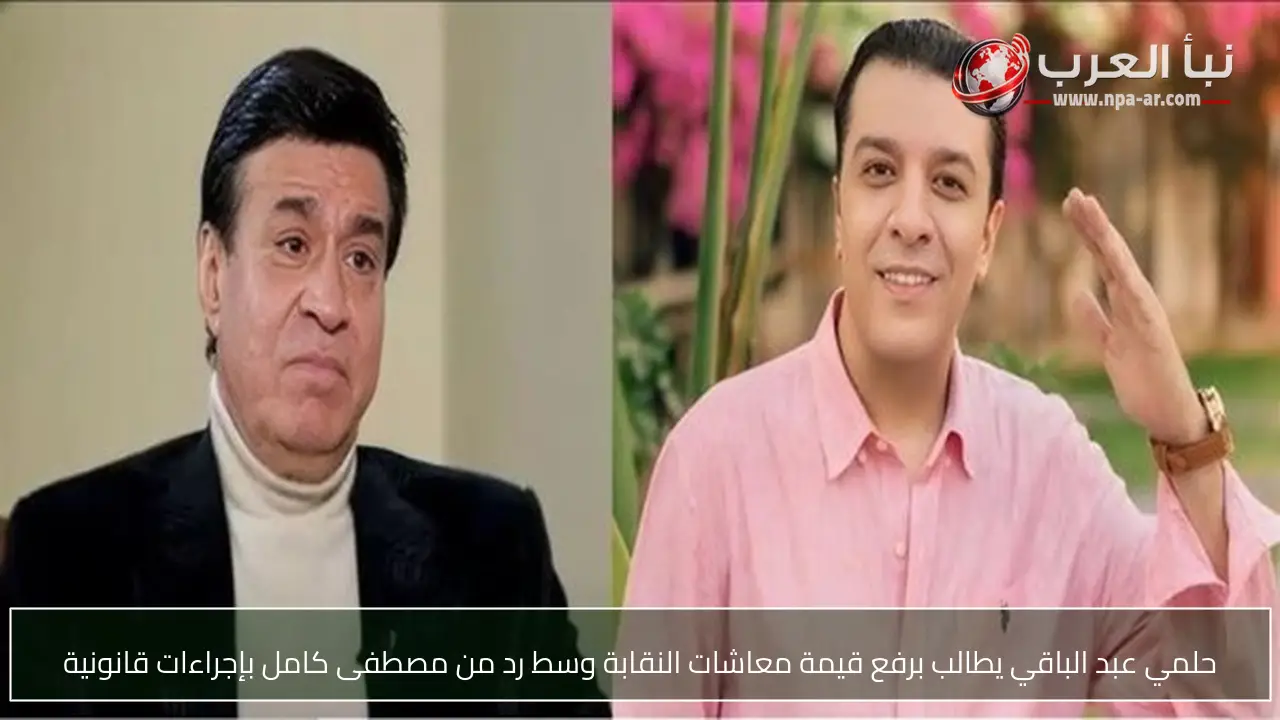 حلمي عبد الباقي يطالب برفع قيمة معاشات النقابة وسط رد من مصطفى كامل بإجراءات قانونية