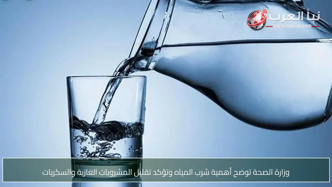 وزارة الصحة توضح أهمية شرب المياه وتؤكد تقليل المشروبات الغازية والسكريات