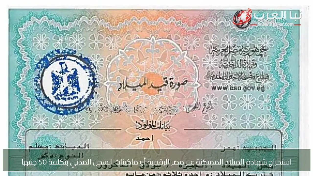 استخراج شهادة الميلاد المميكنة عبر مصر الرقمية أو ماكينات السجل المدني بتكلفة 50 جنيها