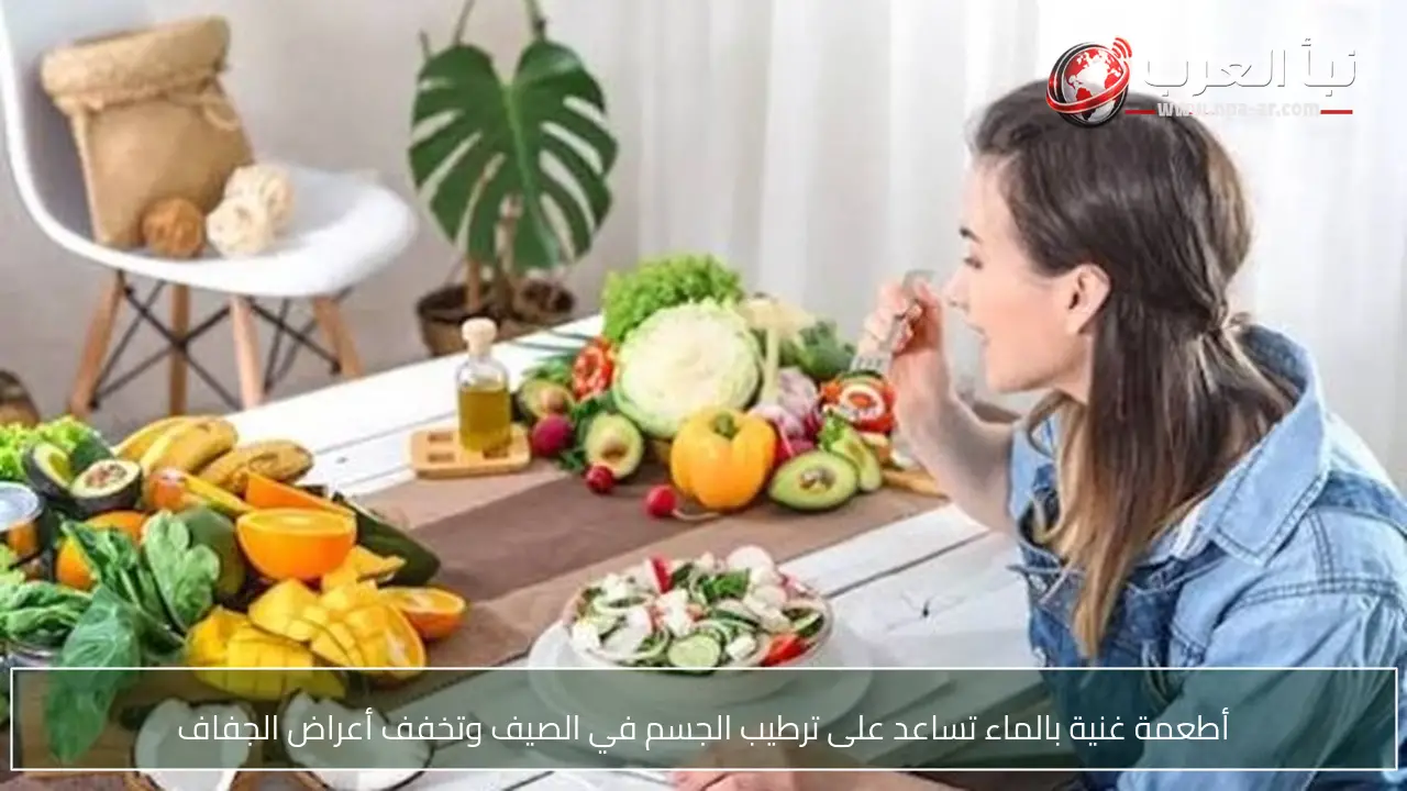 أطعمة غنية بالماء تساعد على ترطيب الجسم في الصيف وتخفف أعراض الجفاف