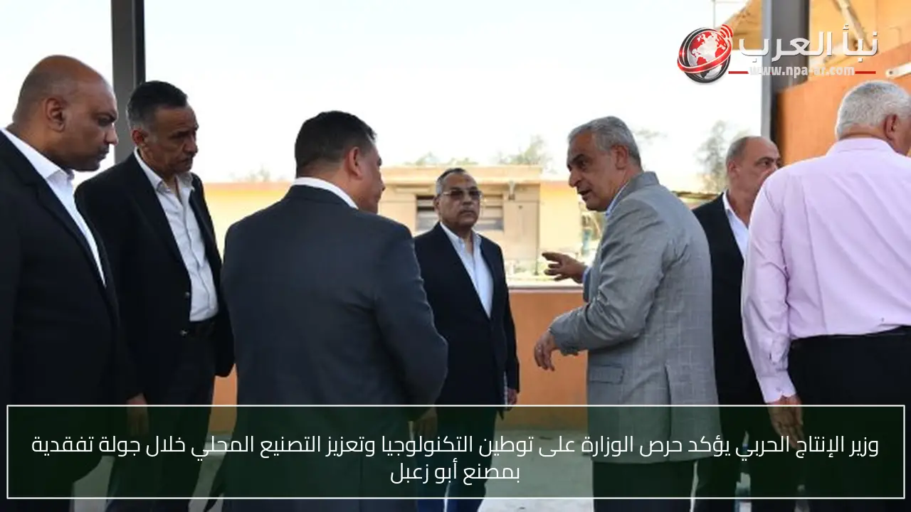 وزير الإنتاج الحربي يؤكد حرص الوزارة على توطين التكنولوجيا وتعزيز التصنيع المحلي خلال جولة تفقدية بمصنع أبو زعبل