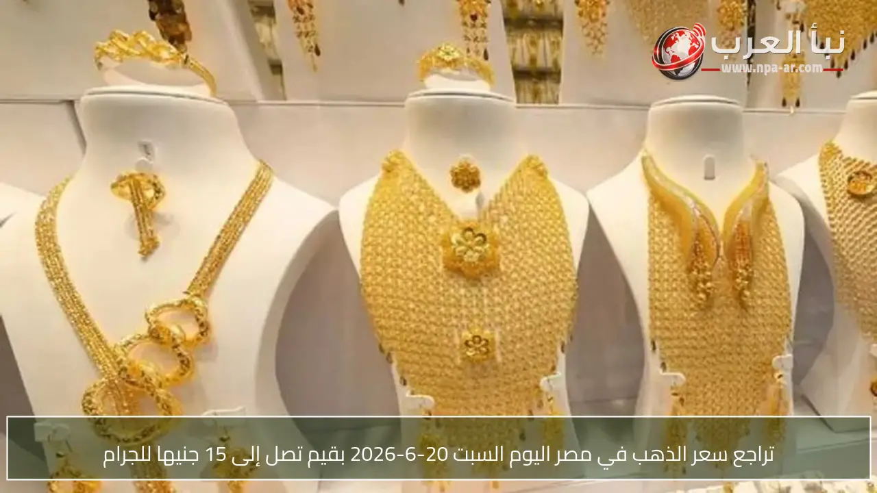 تراجع سعر الذهب في مصر اليوم السبت 20-6-2026 بقيم تصل إلى 15 جنيها للجرام