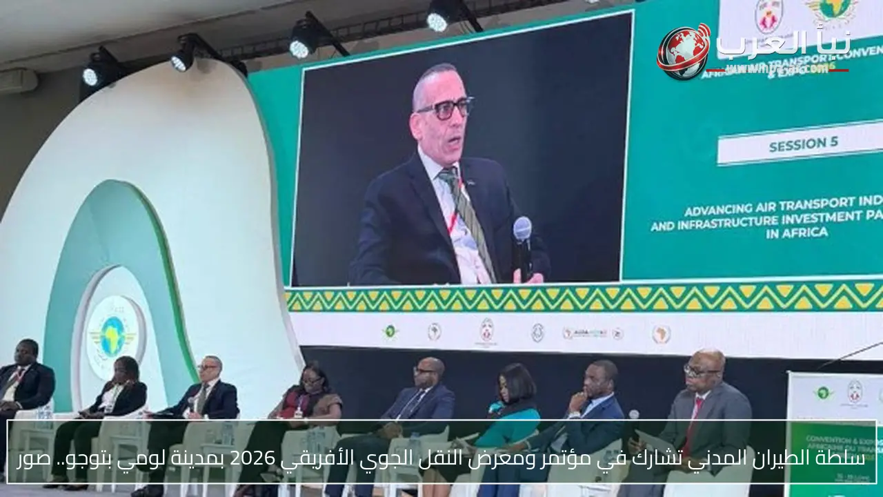 سلطة الطيران المدني تشارك في مؤتمر ومعرض النقل الجوي الأفريقي 2026 بمدينة لومي بتوجو.. صور