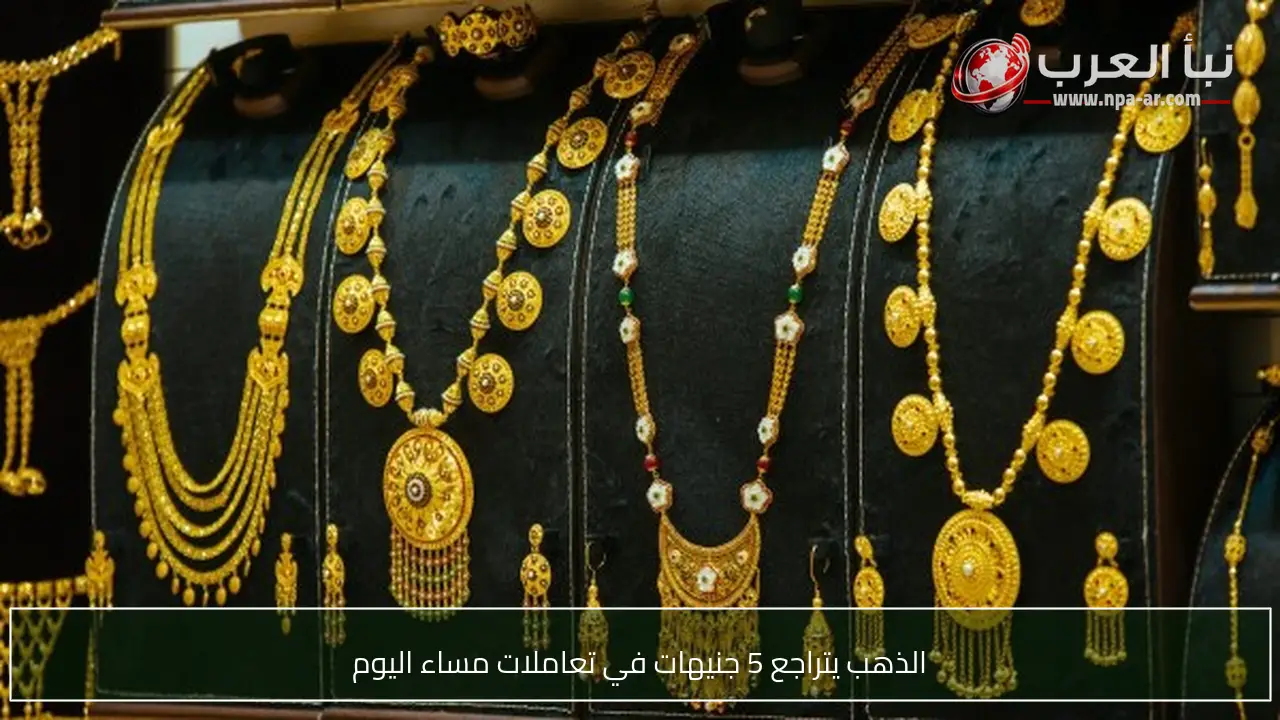 الذهب يتراجع 5 جنيهات في تعاملات مساء اليوم