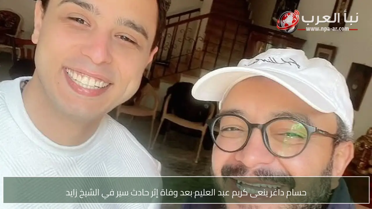 حسام داغر ينعى كريم عبد العليم بعد وفاة إثر حادث سير في الشيخ زايد