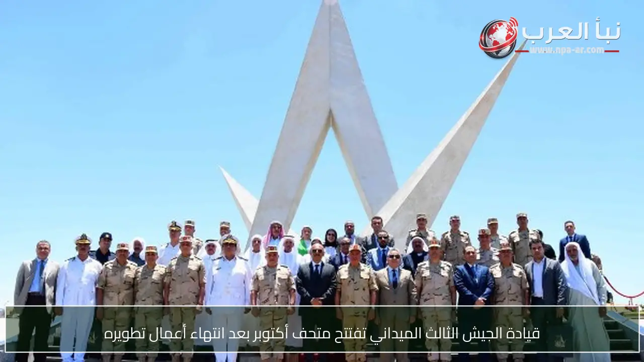 قيادة الجيش الثالث الميداني تفتتح متحف أكتوبر بعد انتهاء أعمال تطويره