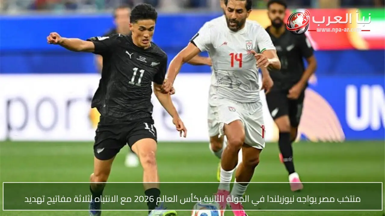 منتخب مصر يواجه نيوزيلندا في الجولة الثانية بكأس العالم 2026 مع الانتباه لثلاثة مفاتيح تهديد