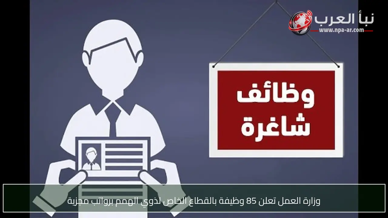 وزارة العمل تعلن 85 وظيفة بالقطاع الخاص لذوي الهمم برواتب مجزية
