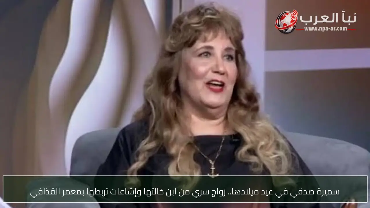 سميرة صدقي في عيد ميلادها.. زواج سري من ابن خالتها وإشاعات تربطها بمعمر القذافي