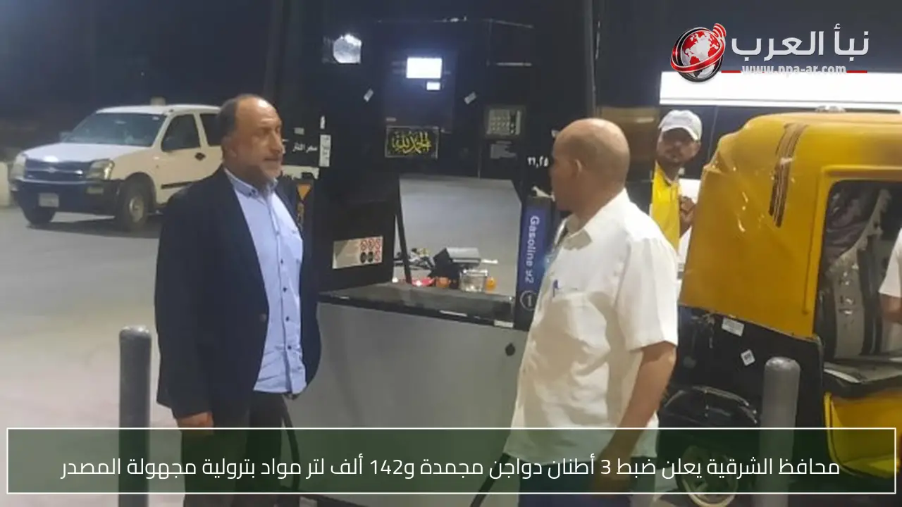 محافظ الشرقية يعلن ضبط 3 أطنان دواجن مجمدة و142 ألف لتر مواد بترولية مجهولة المصدر