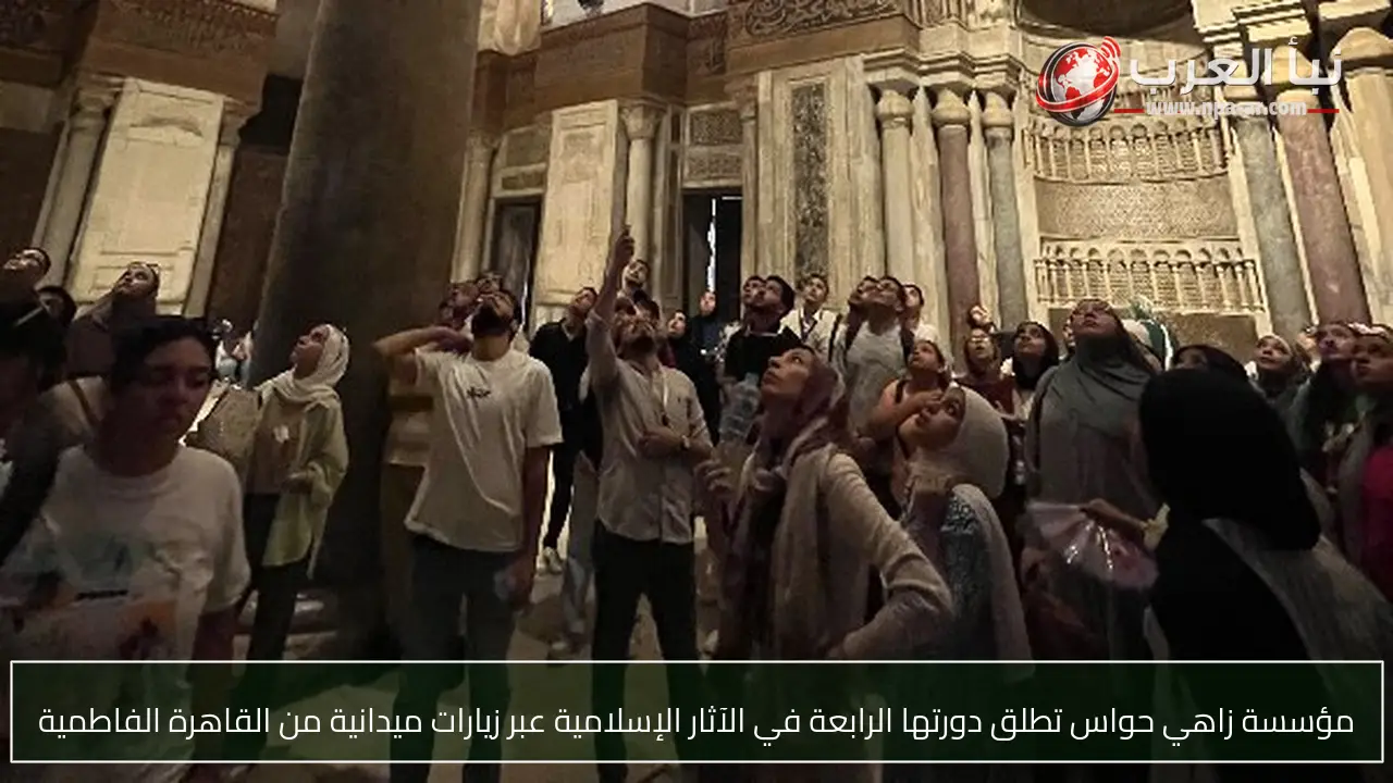 مؤسسة زاهي حواس تطلق دورتها الرابعة في الآثار الإسلامية عبر زيارات ميدانية من القاهرة الفاطمية