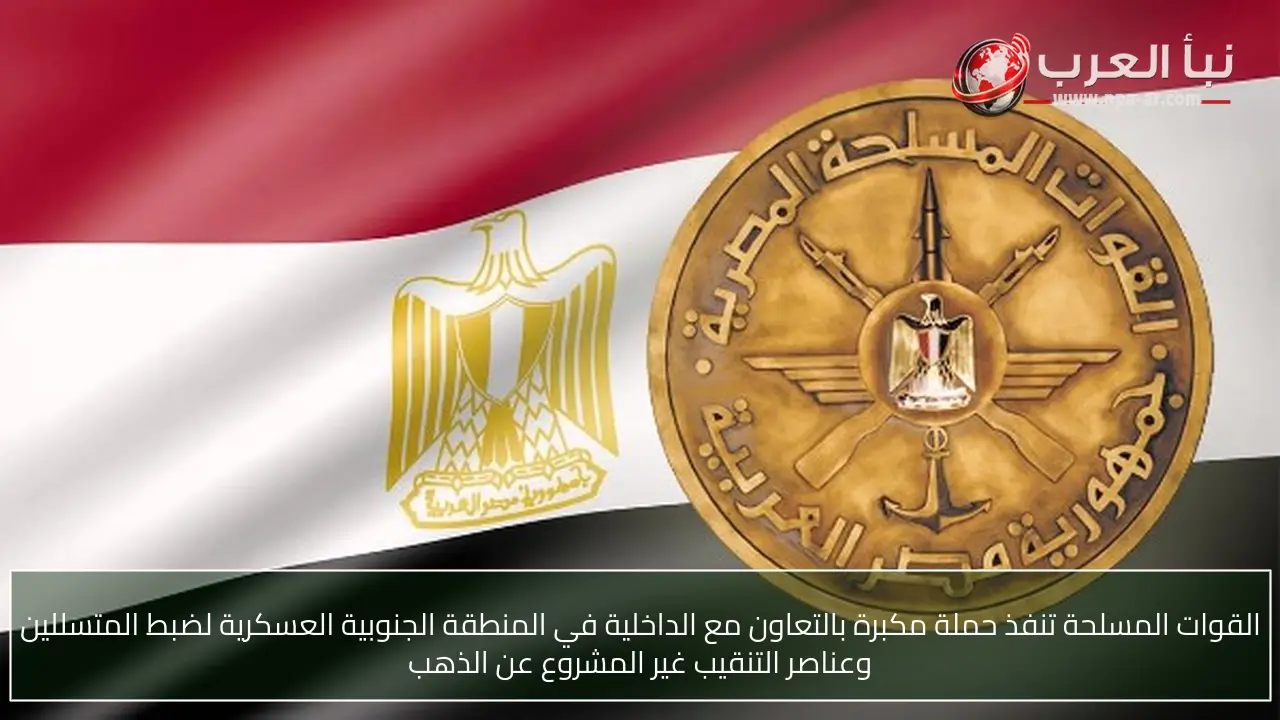 القوات المسلحة تنفذ حملة مكبرة بالتعاون مع الداخلية في المنطقة الجنوبية العسكرية لضبط المتسللين وعناصر التنقيب غير المشروع عن الذهب