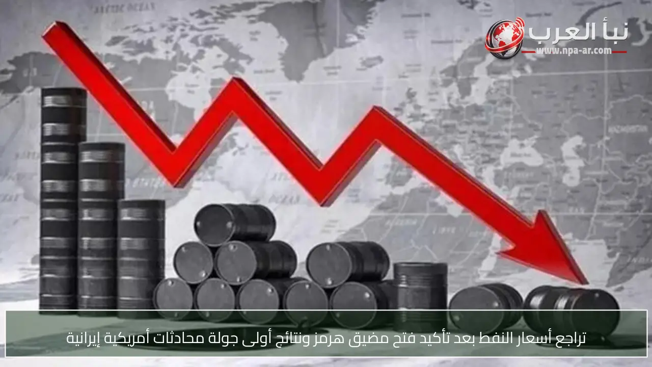 تراجع أسعار النفط بعد تأكيد فتح مضيق هرمز ونتائج أولى جولة محادثات أمريكية إيرانية