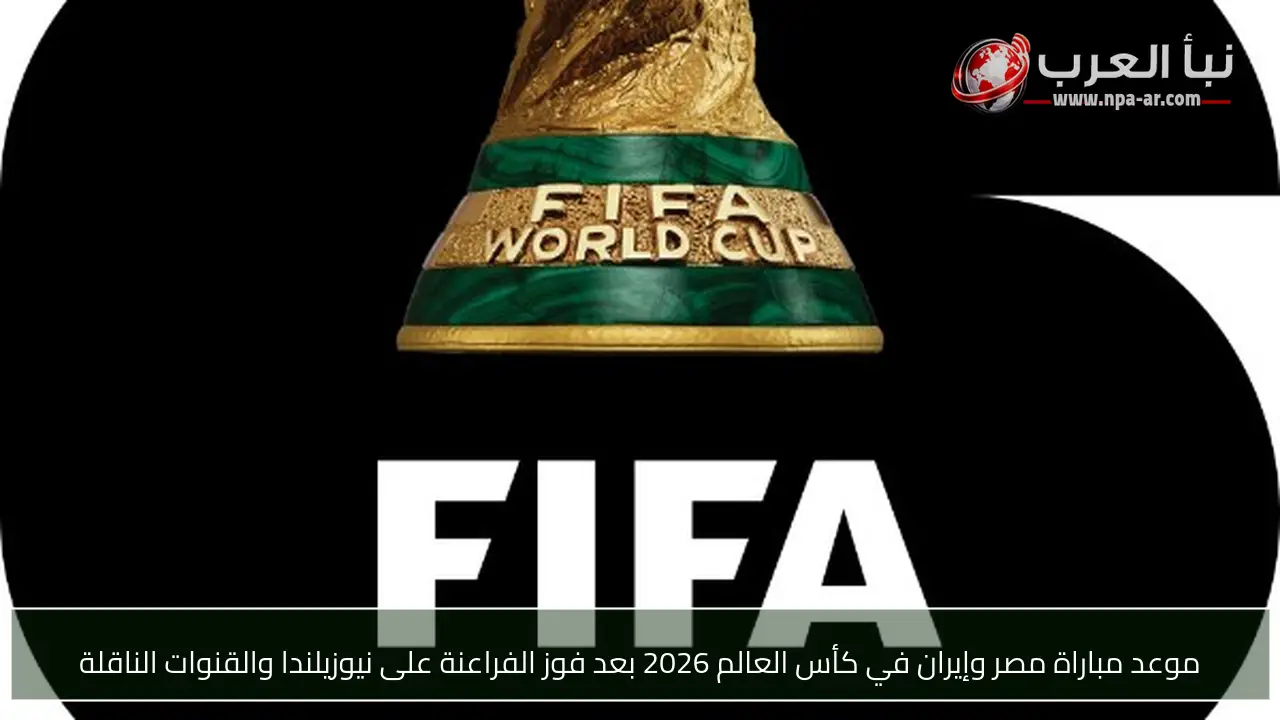 موعد مباراة مصر وإيران في كأس العالم 2026 بعد فوز الفراعنة على نيوزيلندا والقنوات الناقلة