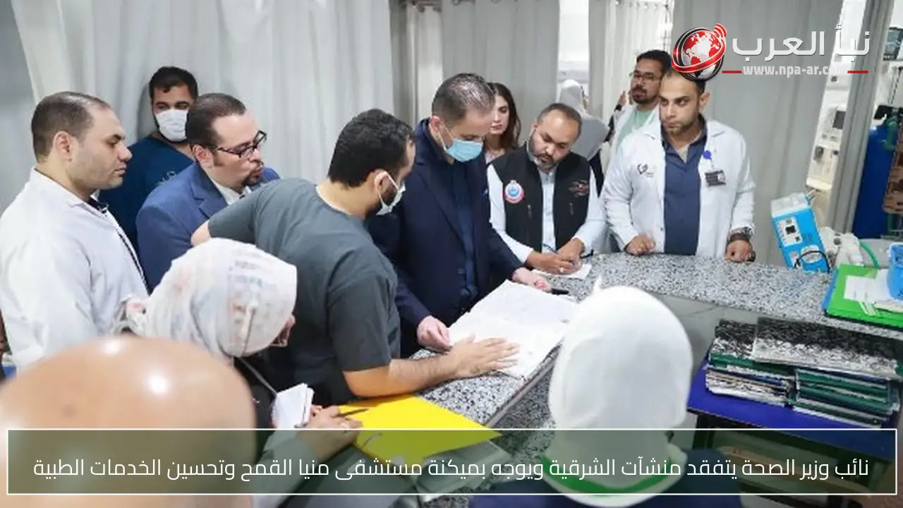 نائب وزير الصحة يتفقد منشآت الشرقية ويوجه بميكنة مستشفى منيا القمح وتحسين الخدمات الطبية