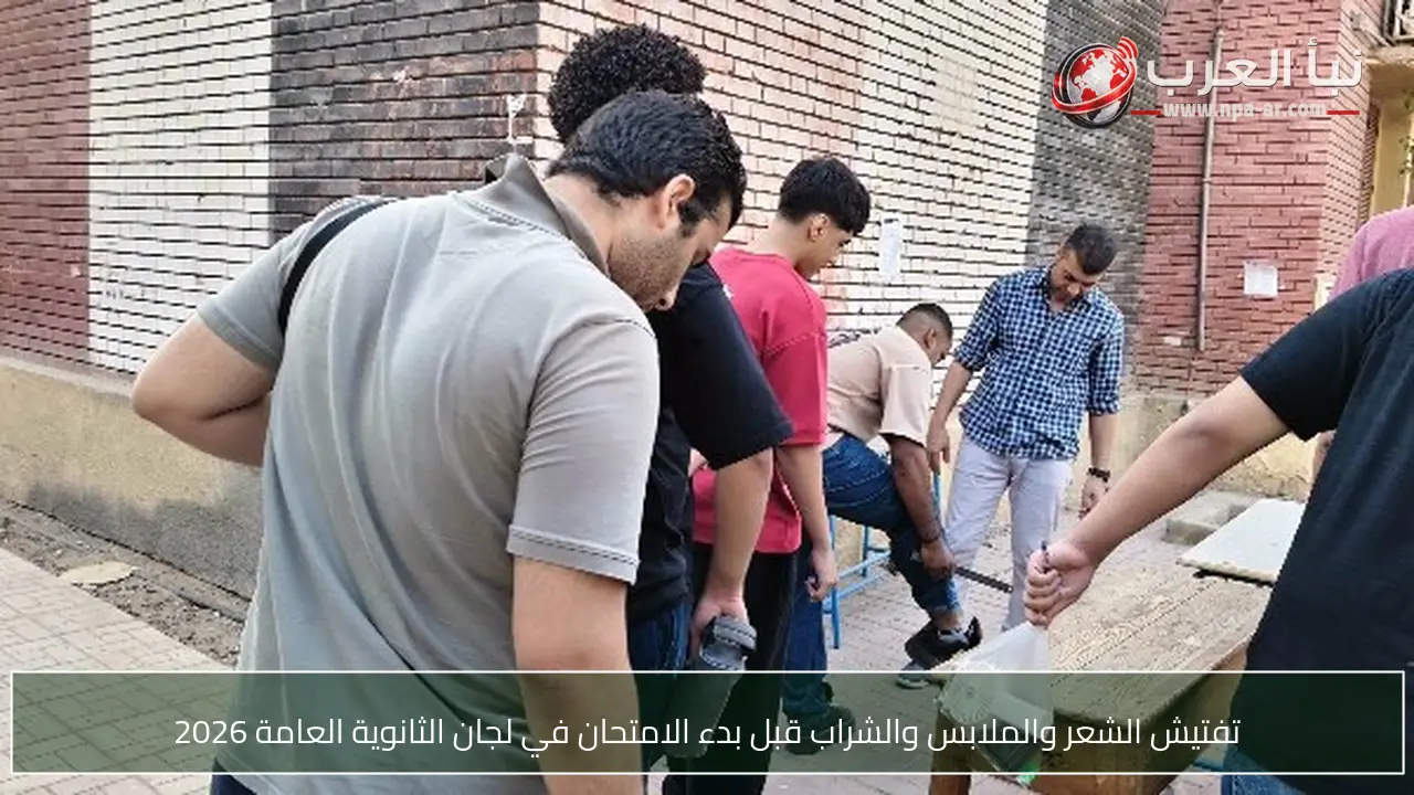 تفتيش الشعر والملابس والشراب قبل بدء الامتحان في لجان الثانوية العامة 2026