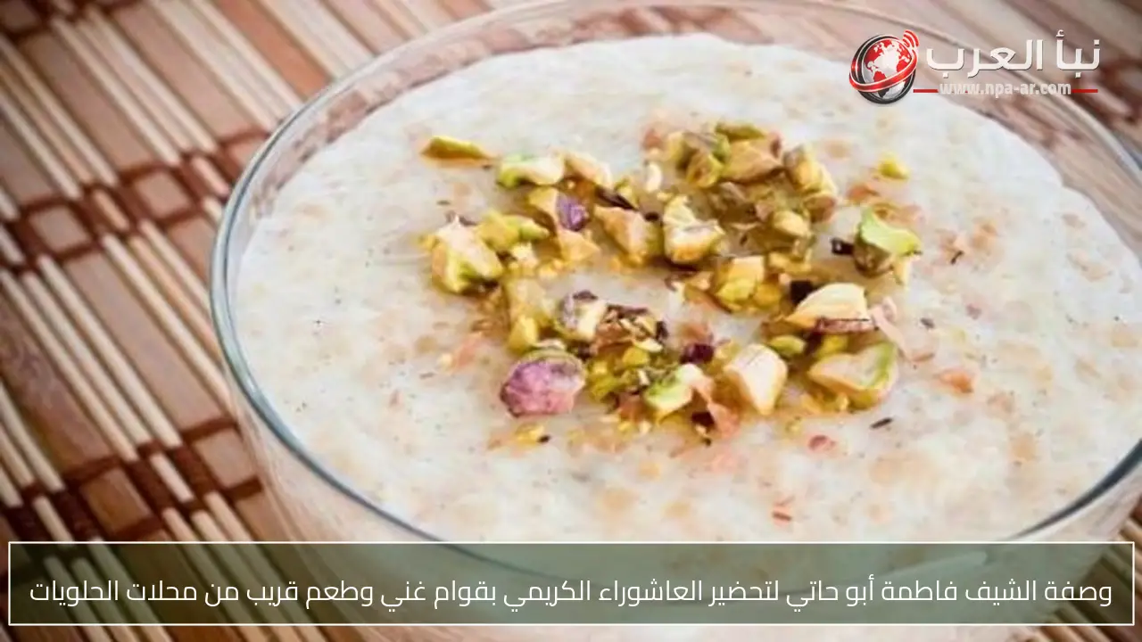 وصفة الشيف فاطمة أبو حاتي لتحضير العاشوراء الكريمي بقوام غني وطعم قريب من محلات الحلويات