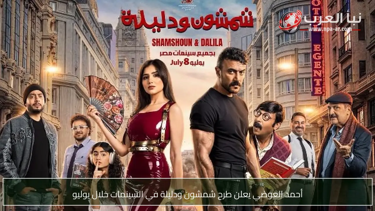 أحمد العوضي يعلن طرح شمشون ودليلة في السينمات خلال يوليو