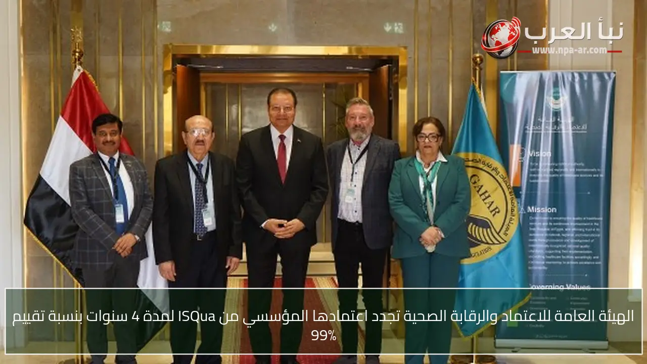 الهيئة العامة للاعتماد والرقابة الصحية تجدد اعتمادها المؤسسي من ISQua لمدة 4 سنوات بنسبة تقييم 99%