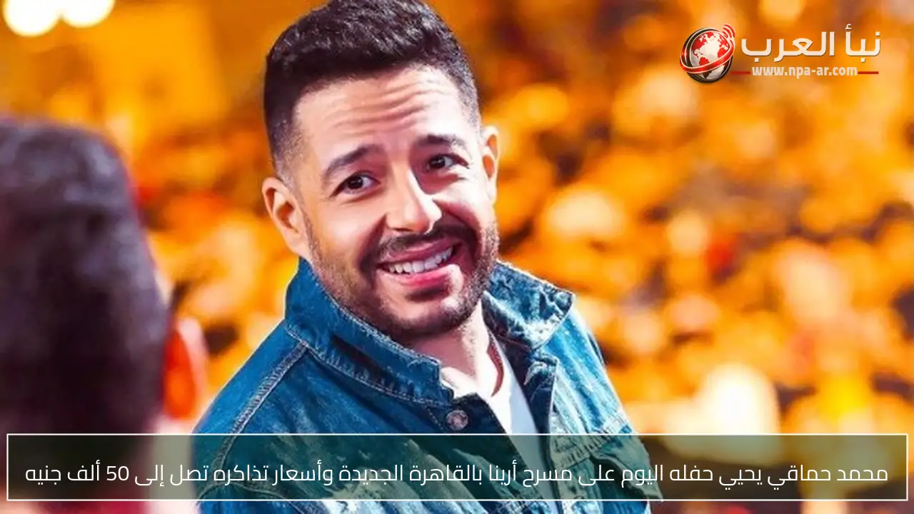 محمد حماقي يحيي حفله اليوم على مسرح أرينا بالقاهرة الجديدة وأسعار تذاكره تصل إلى 50 ألف جنيه