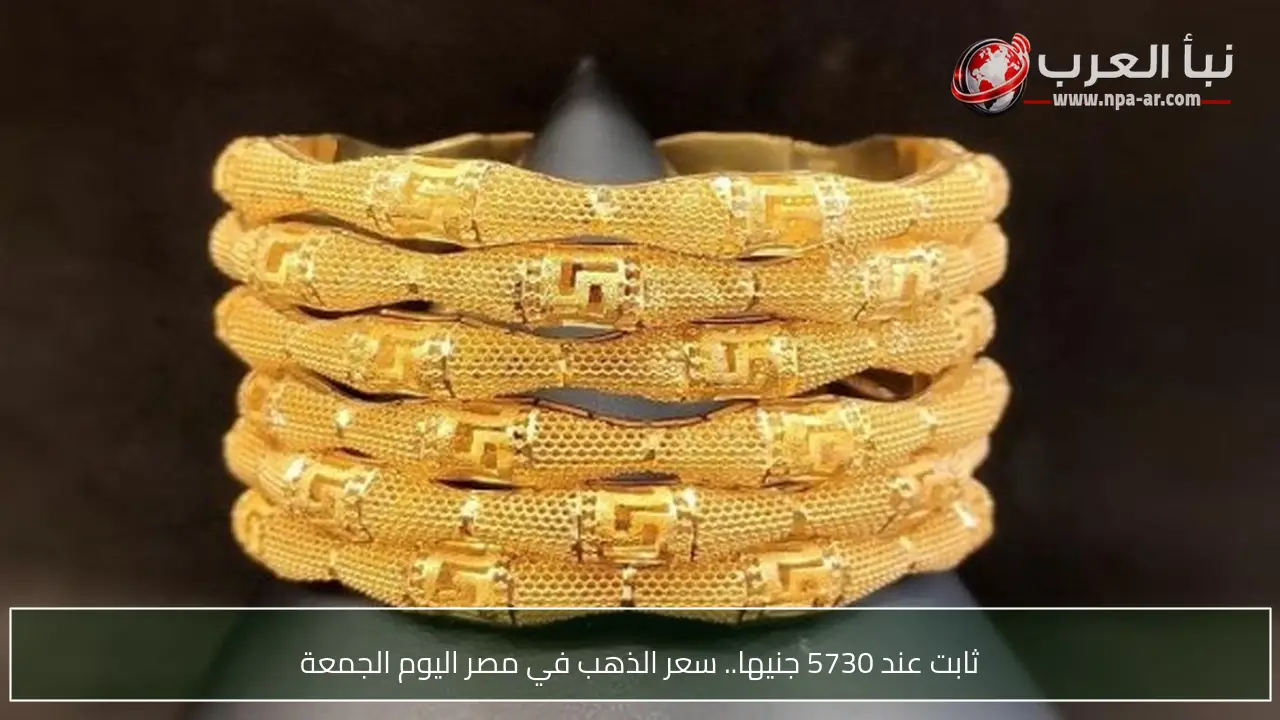 ثابت عند 5730 جنيها.. سعر الذهب في مصر اليوم الجمعة