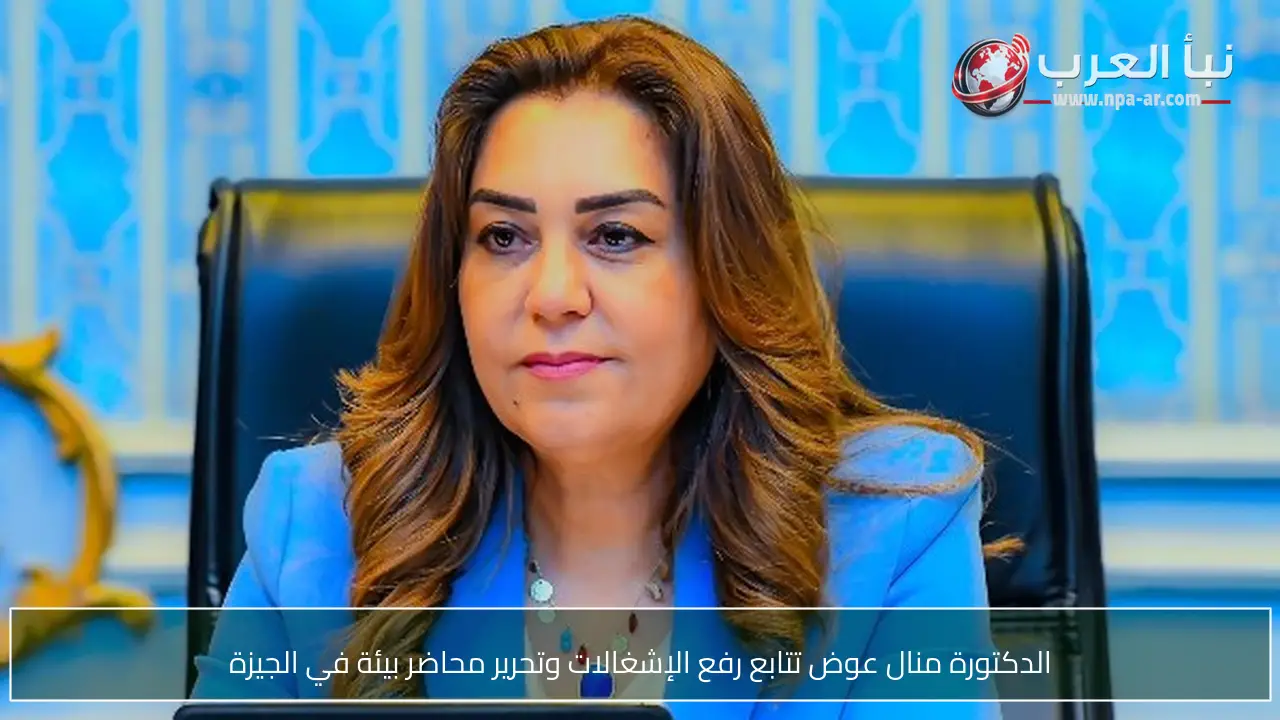 الدكتورة منال عوض تتابع رفع الإشغالات وتحرير محاضر بيئة في الجيزة