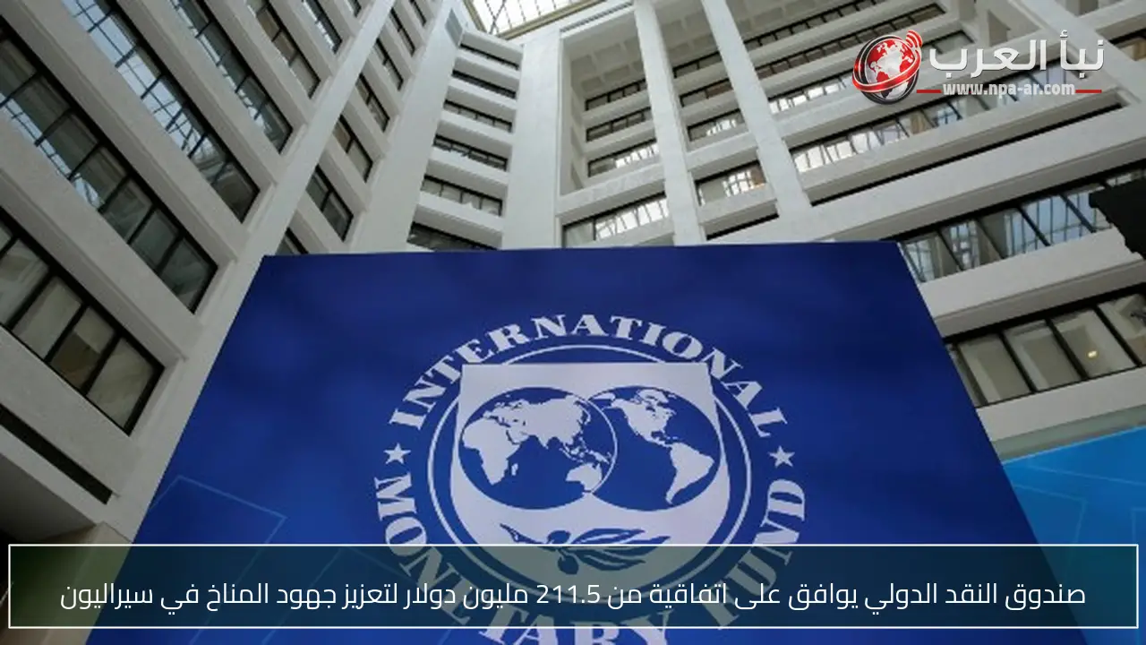 صندوق النقد الدولي يوافق على اتفاقية من 211.5 مليون دولار لتعزيز جهود المناخ في سيراليون