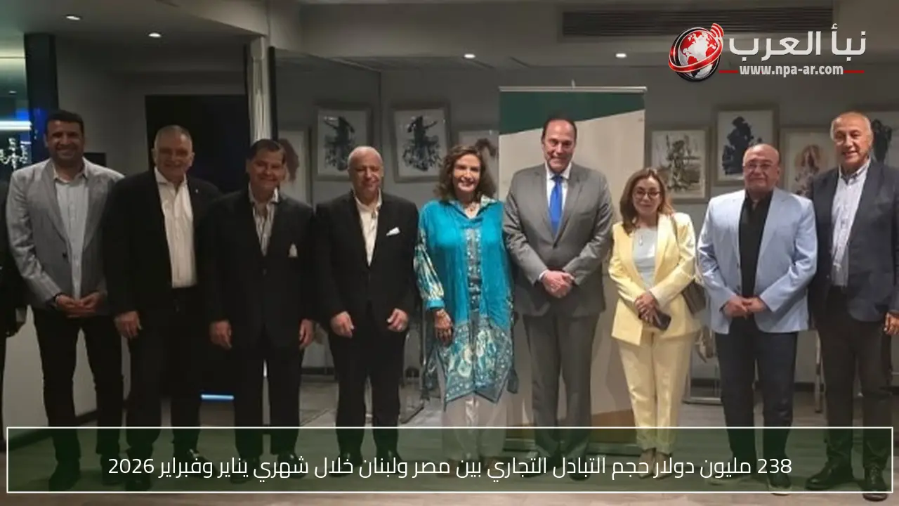 238 مليون دولار حجم التبادل التجاري بين مصر ولبنان خلال شهري يناير وفبراير 2026