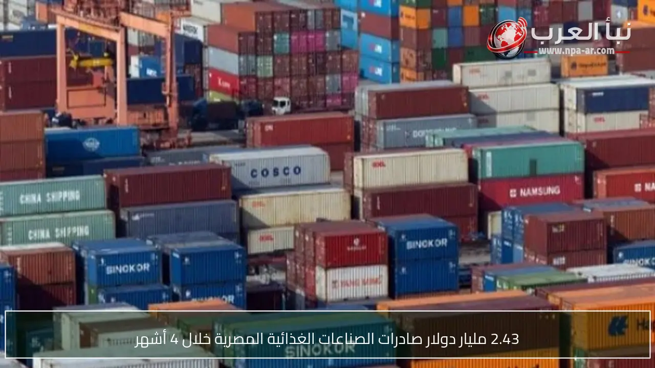 2.43 مليار دولار صادرات الصناعات الغذائية المصرية خلال 4 أشهر