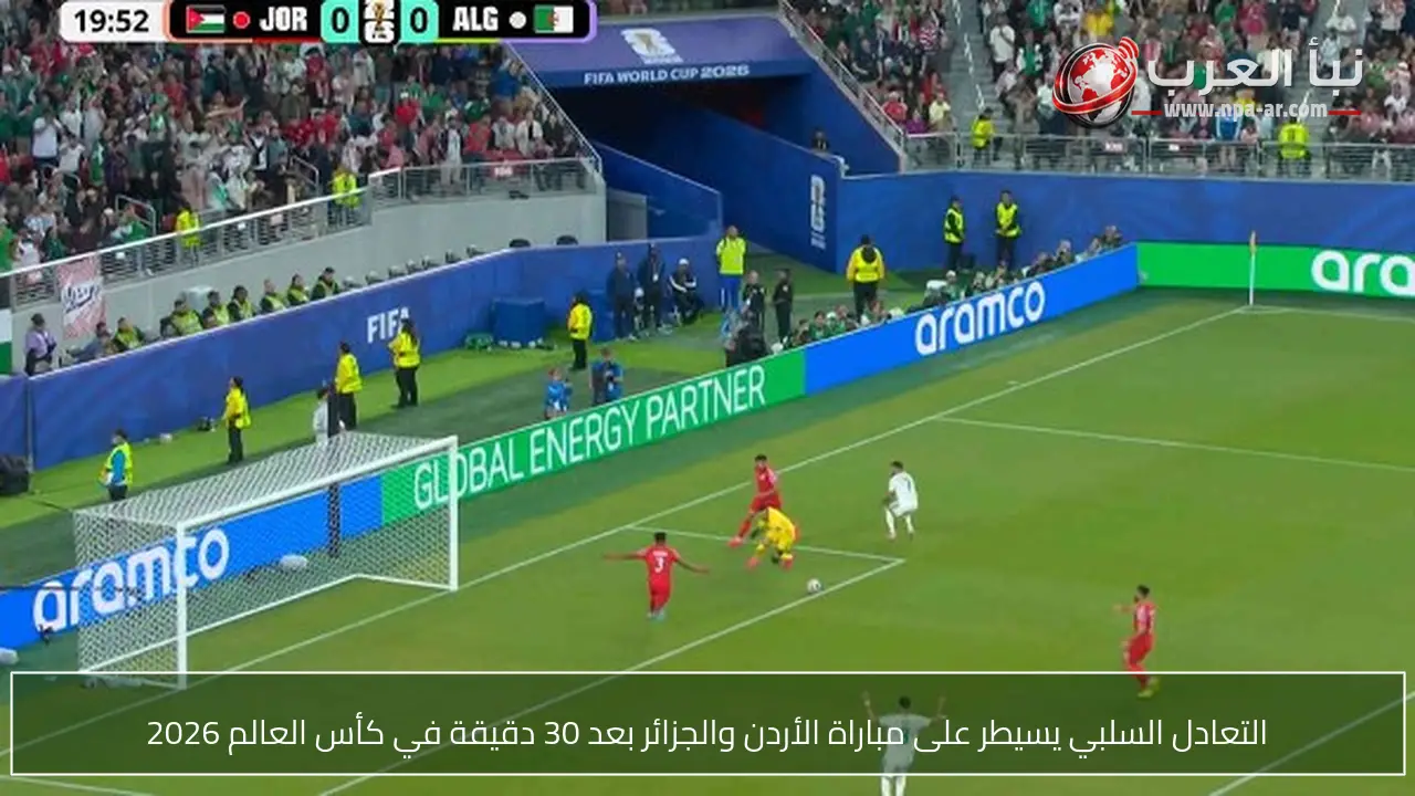 التعادل السلبي يسيطر على مباراة الأردن والجزائر بعد 30 دقيقة في كأس العالم 2026