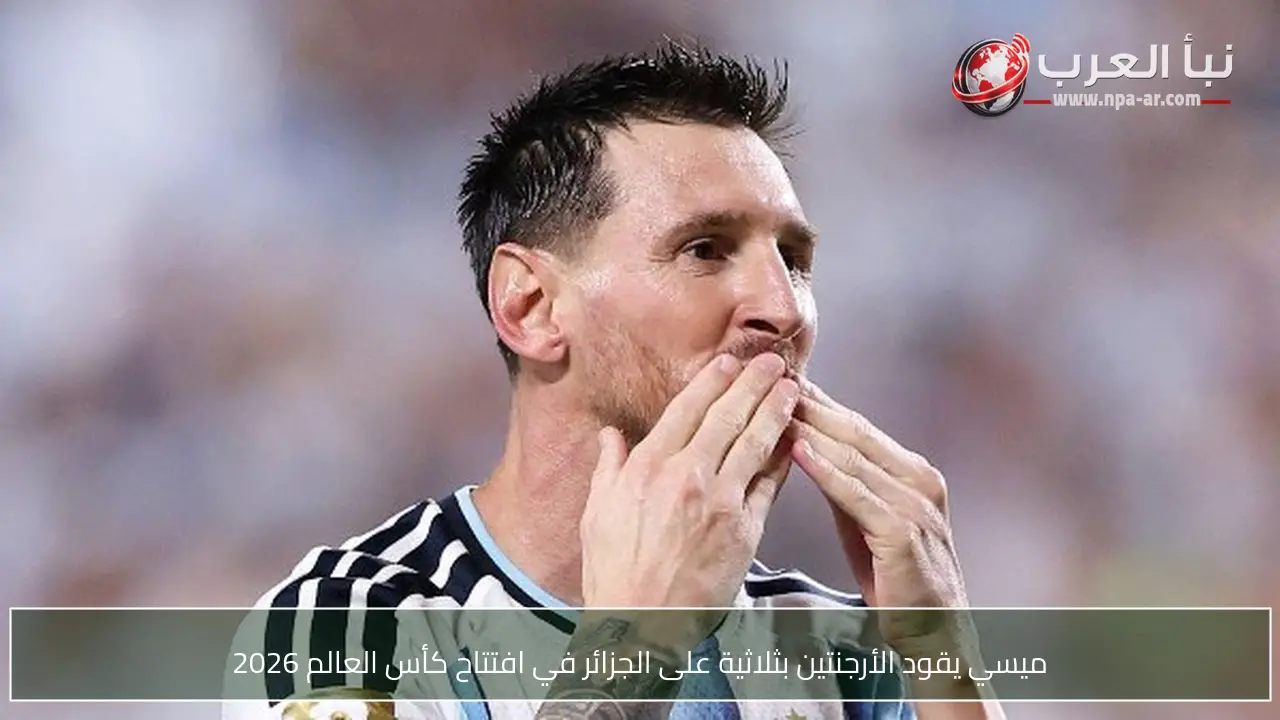 ميسي يقود الأرجنتين بثلاثية على الجزائر في افتتاح كأس العالم 2026