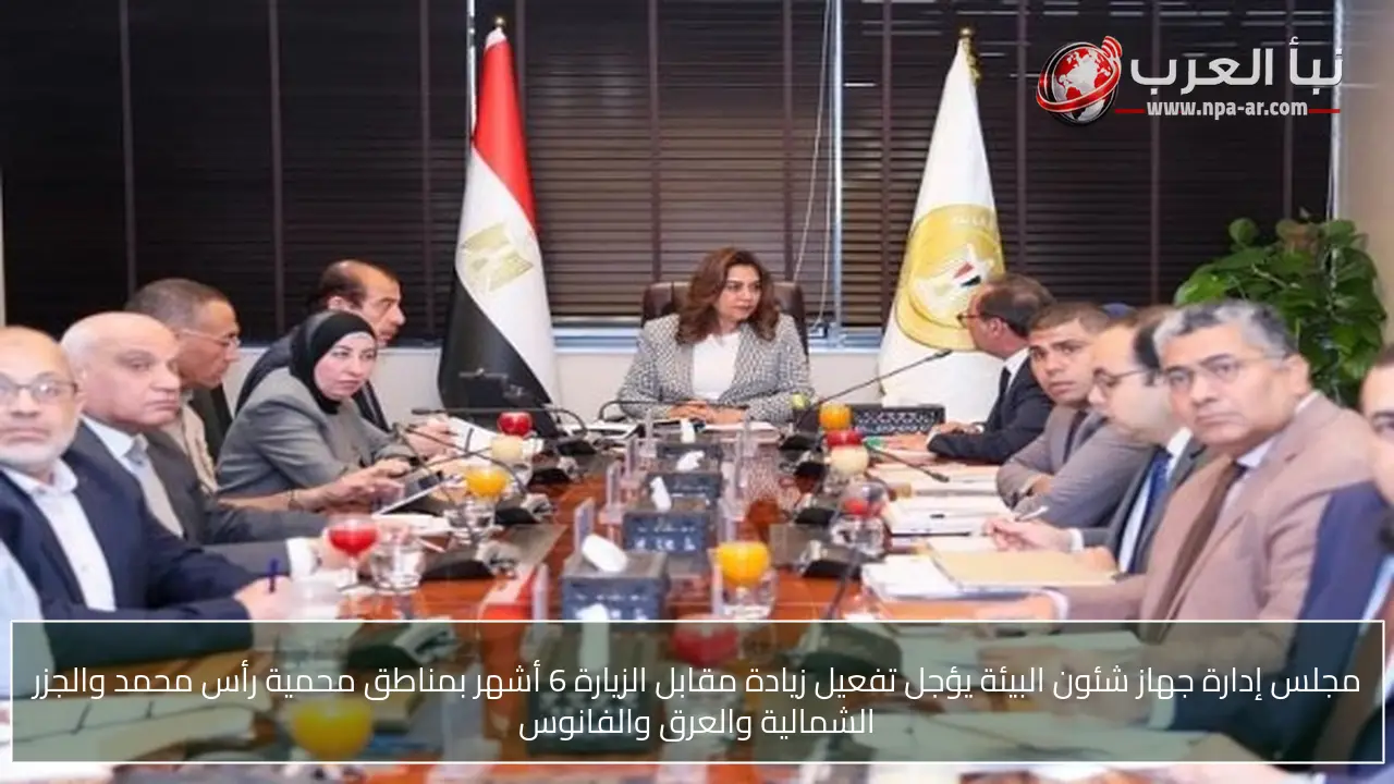 مجلس إدارة جهاز شئون البيئة يؤجل تفعيل زيادة مقابل الزيارة 6 أشهر بمناطق محمية رأس محمد والجزر الشمالية والعرق والفانوس