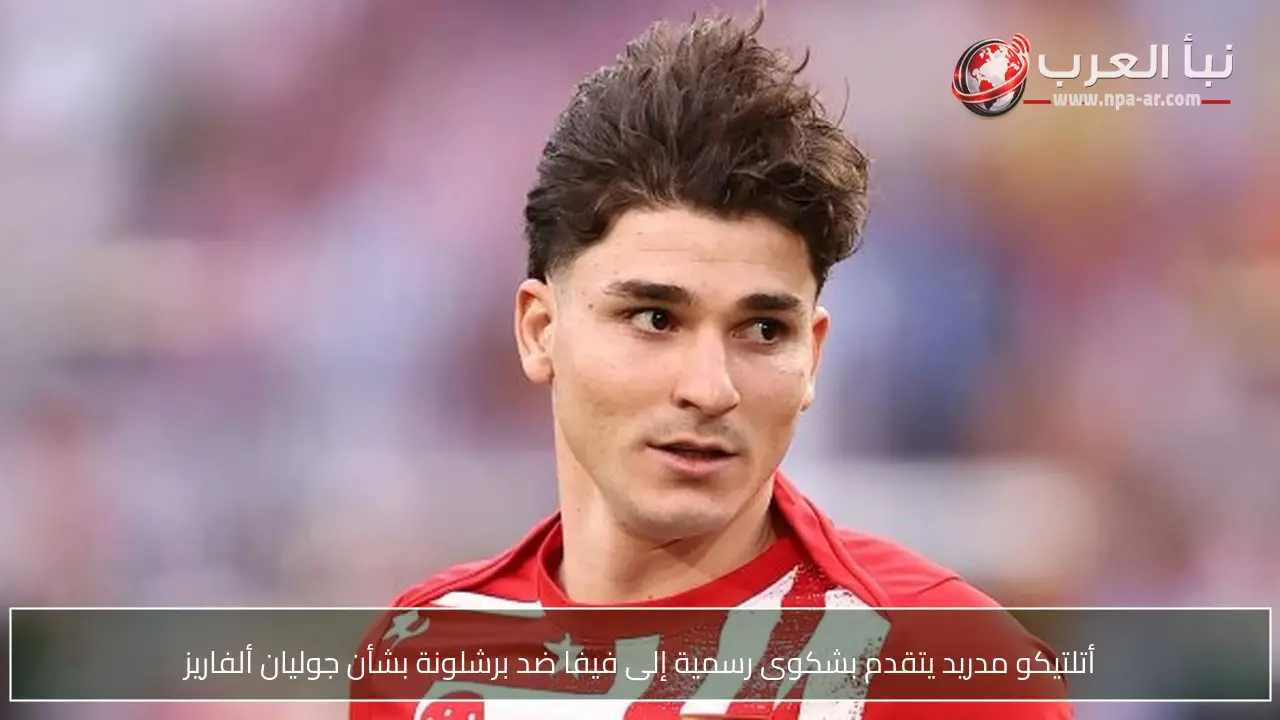 أتلتيكو مدريد يتقدم بشكوى رسمية إلى فيفا ضد برشلونة بشأن جوليان ألفاريز
