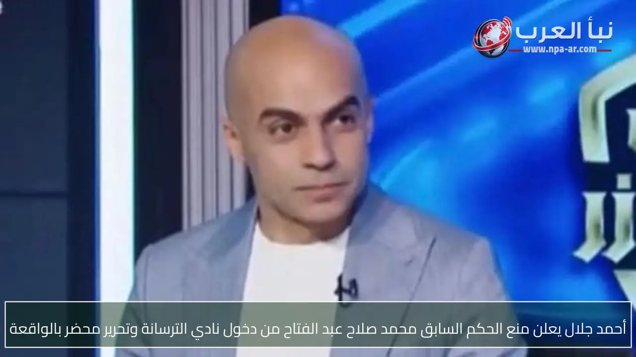 أحمد جلال يعلن منع الحكم السابق محمد صلاح عبد الفتاح من دخول نادي الترسانة وتحرير محضر بالواقعة