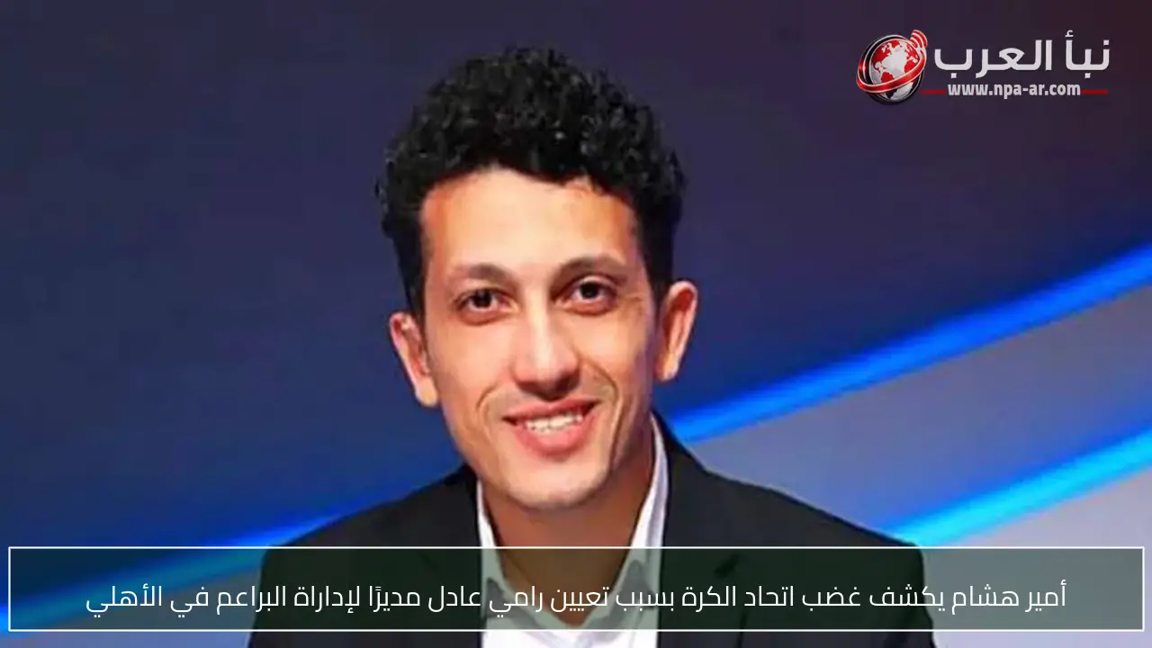أمير هشام يكشف غضب اتحاد الكرة بسبب تعيين رامي عادل مديرًا لإداراة البراعم في الأهلي