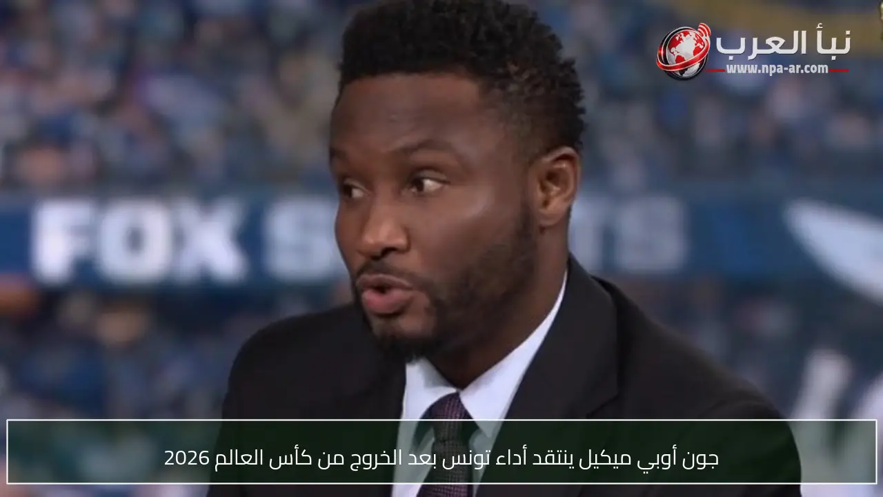 جون أوبي ميكيل ينتقد أداء تونس بعد الخروج من كأس العالم 2026