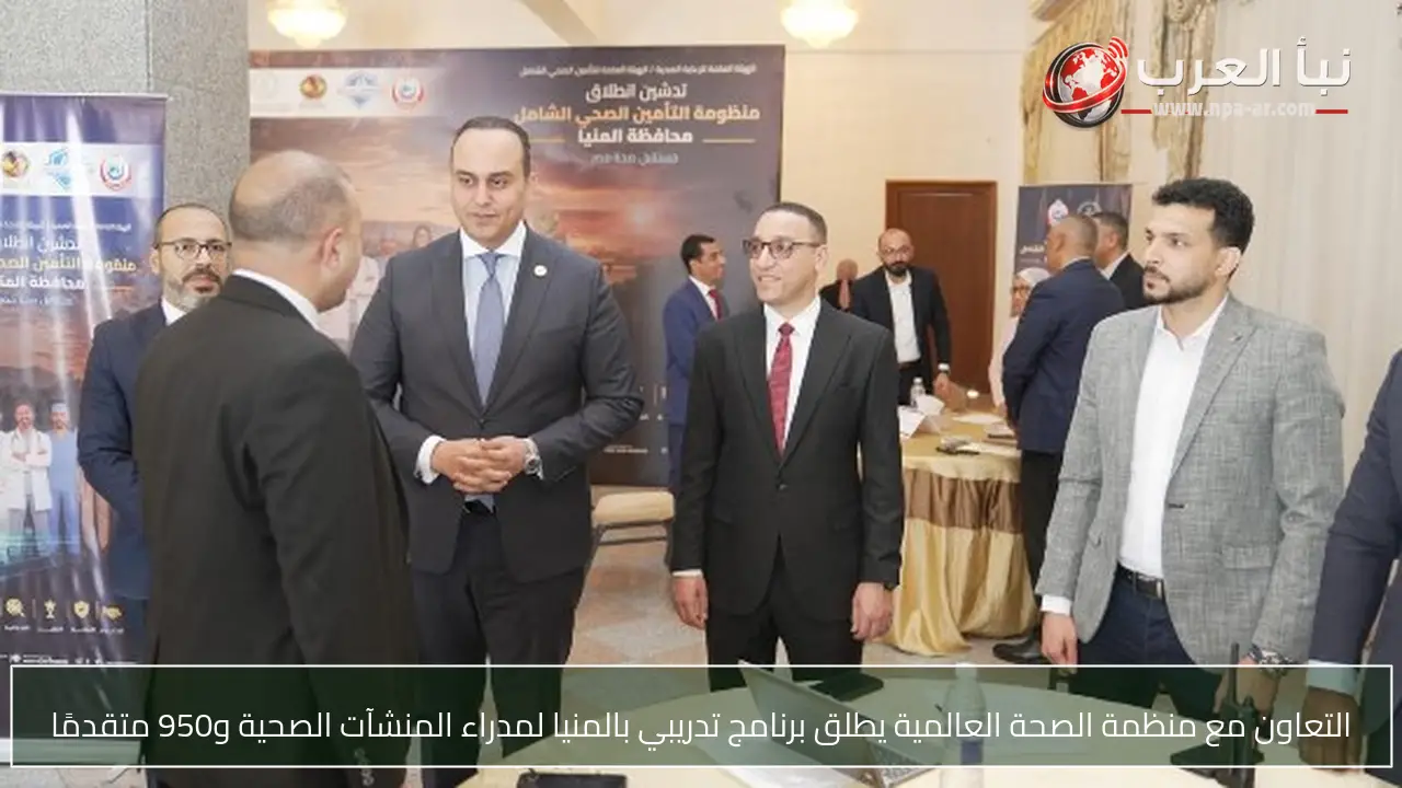 التعاون مع منظمة الصحة العالمية يطلق برنامج تدريبي بالمنيا لمدراء المنشآت الصحية و950 متقدمًا
