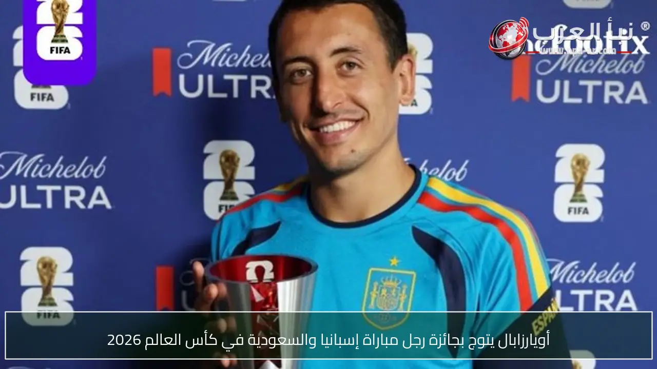 أويارزابال يتوج بجائزة رجل مباراة إسبانيا والسعودية في كأس العالم 2026